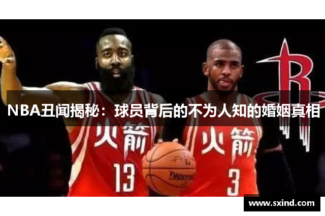 NBA丑闻揭秘：球员背后的不为人知的婚姻真相
