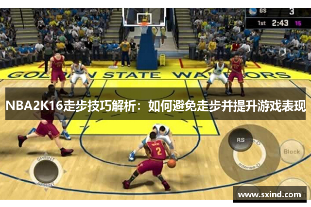 NBA2K16走步技巧解析：如何避免走步并提升游戏表现